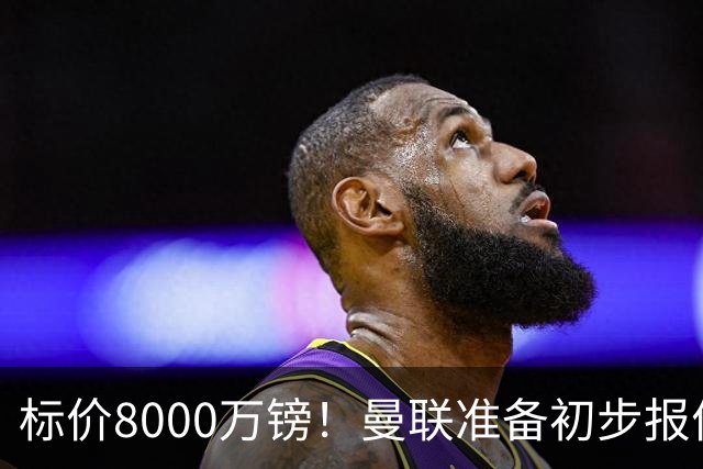 标价8000万镑！曼联准备初步报价M费 西汉姆不会降价出售
